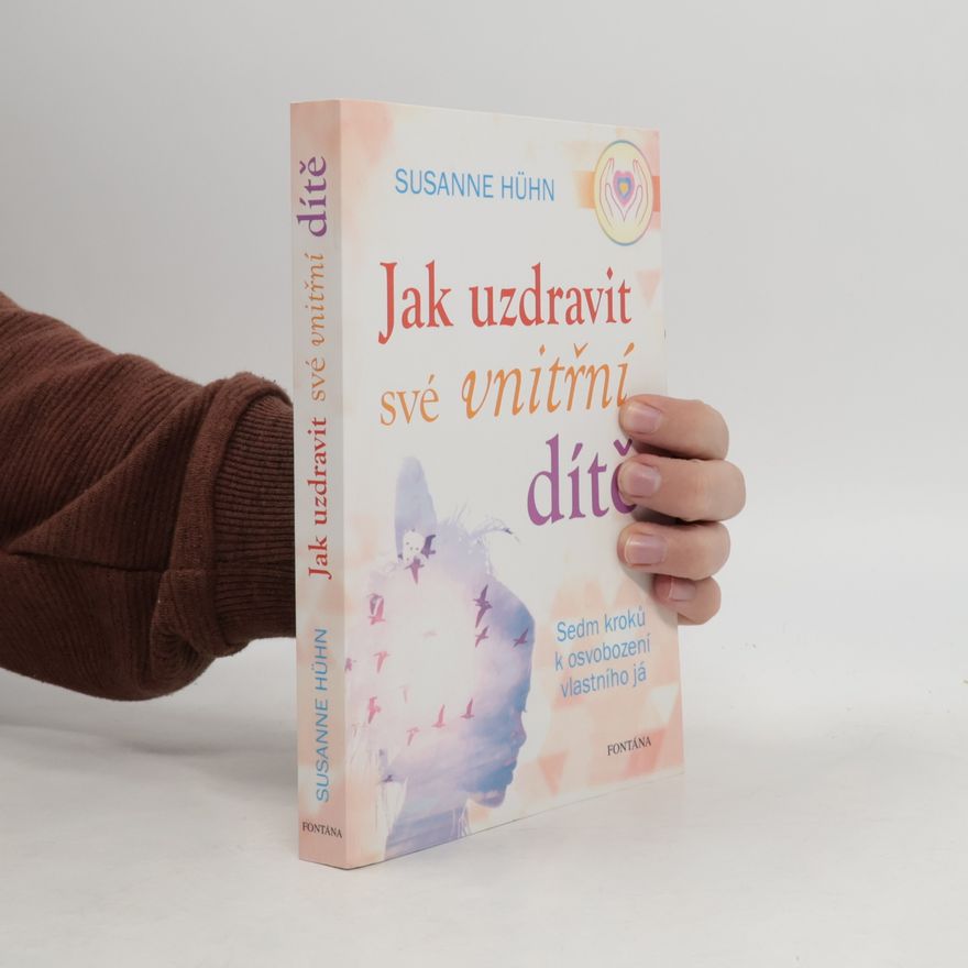 Susanne Hühn Jak uzdravit své vnitřní dítě: Sedm kroků k osvobození vlastního já