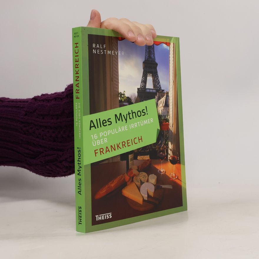 Ralf Nestmeyer Alles Mythos! - 16 populäre Irrtümer über Frankreich