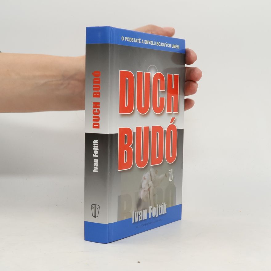 Ivan Fojtík Duch budó : [o podstatě a smyslu bojových umění]