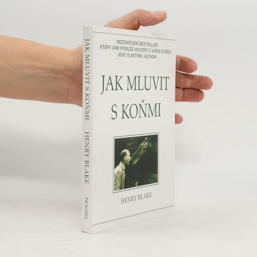 Henry Blake Jak mluvit s koňmi: O komunikaci mezi člověkem a koněm