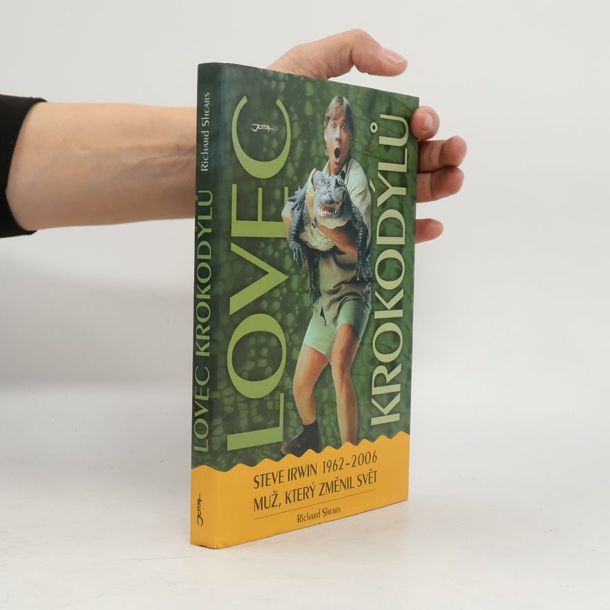 Richard Shears Lovec krokodýlů. Steve Irwin 1962-2006, muž, který změnil svět