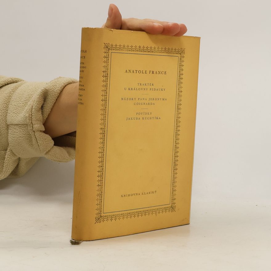 Anatole France Traktér u královny Pedauky, Názory pana Jeronyma Coignarda, Povídky Jakuba Kuchtíka