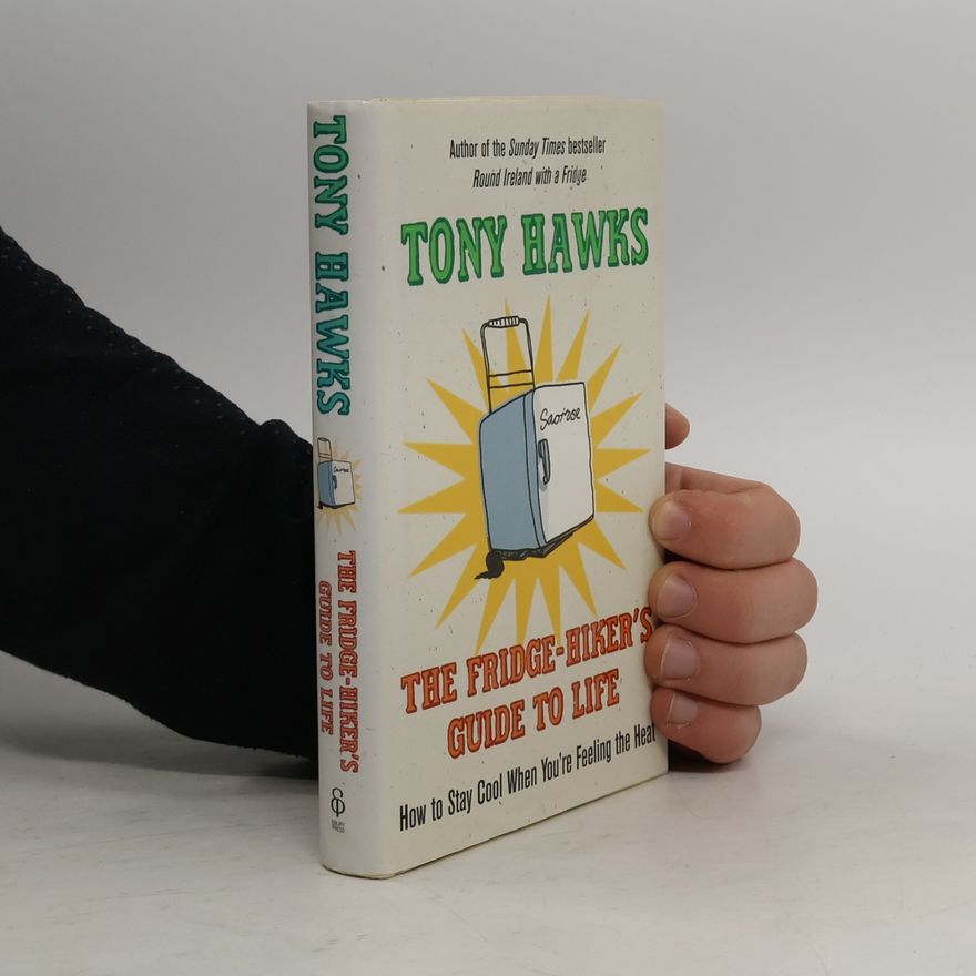 Tony Hawks The Fridge-Hiker's Guide to Life. How to Stay Cool When You're Feeling the Heat