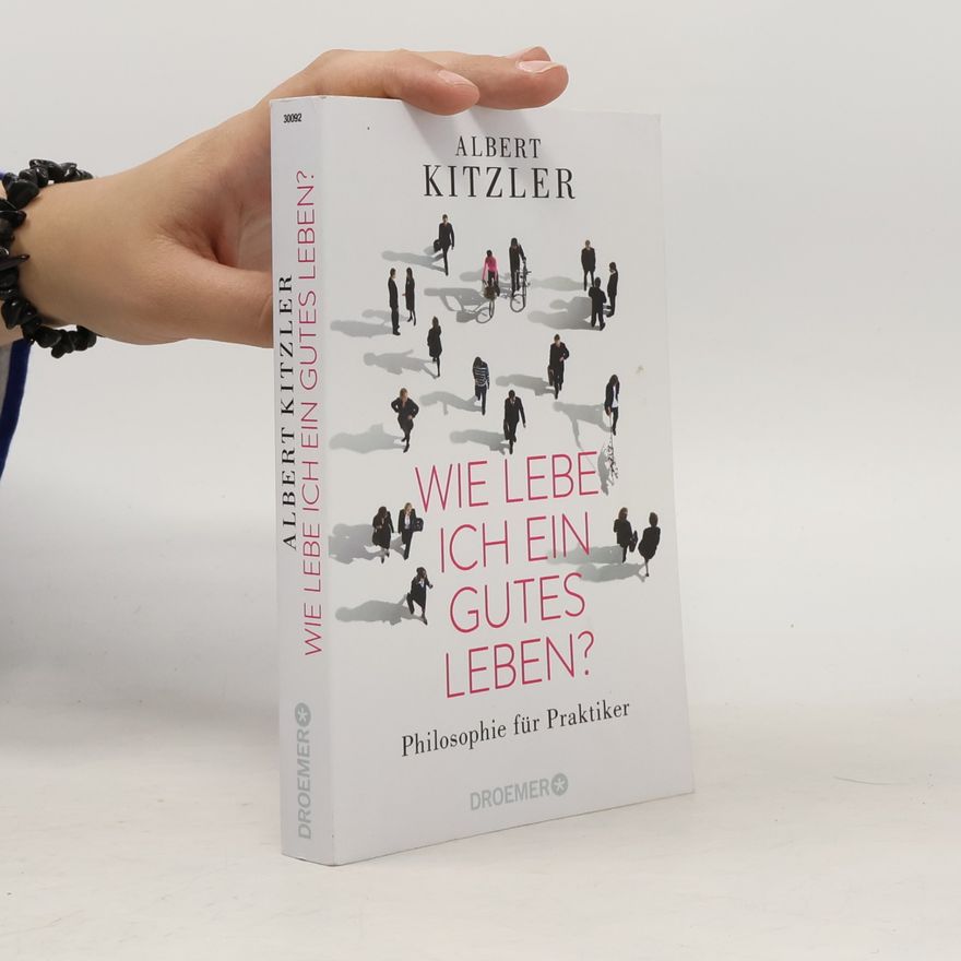 Albert Kitzler Wie lebe ich ein gutes Leben?