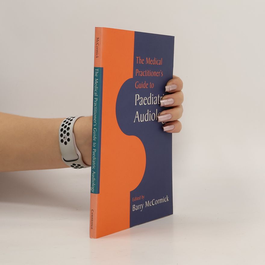 Barry McCormick The Medical Practitioner's Guide to Paediatric Audiology