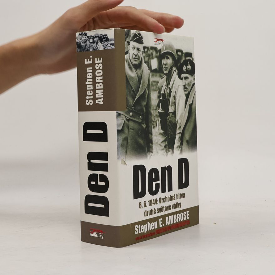 Stephen Ambrose Den D = (D-day) : 6.6.1944 : vrcholná bitva druhé světové války