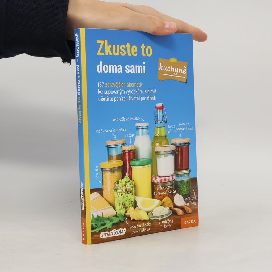 Monika Řezníčková Zkuste to doma sami - kuchyně : 137 zdravějších alternativ kupovaných výrobků, které šetří peníze i životní prostředí