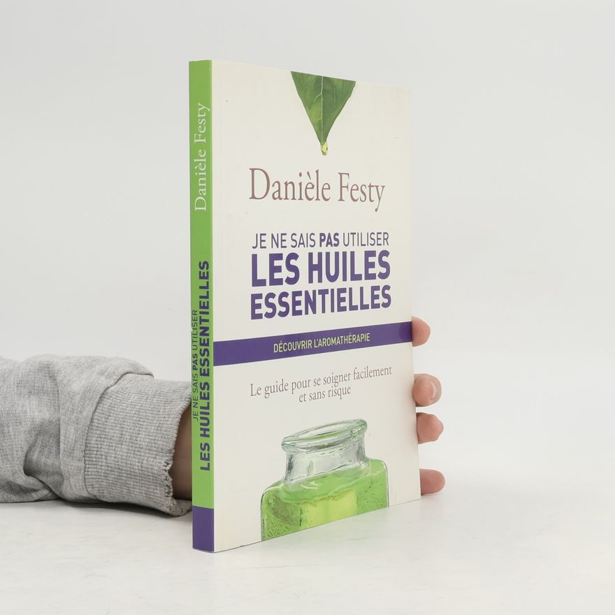 Danièle Festy Je ne sais pas utiliser les huiles essentielles - Découvrir l'aromathérapie