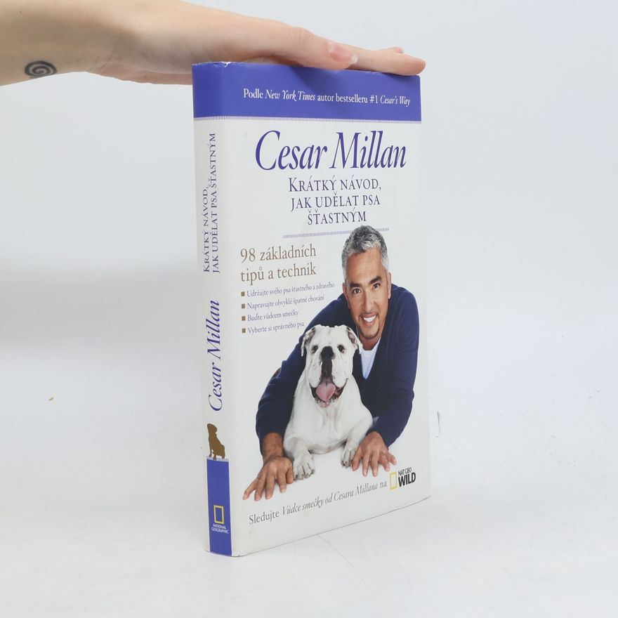 Cesar Millan Krátký návod, jak udělat psa šťastným : 98 základních tipů a technik