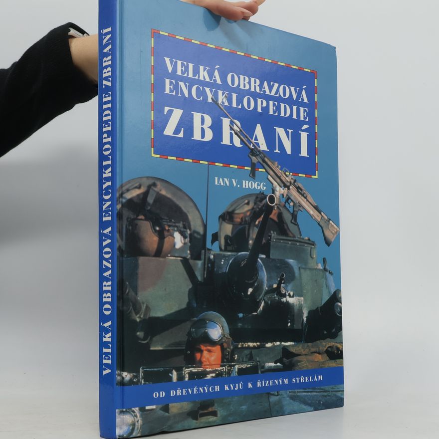 Ian Vernon Hogg Velká obrazová encyklopedie zbraní