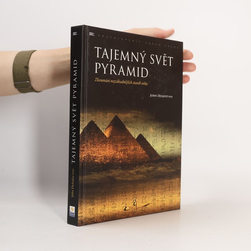 John A. DeSalvo Tajemný svět pyramid: zkoumání nejzáhadnějších staveb světa