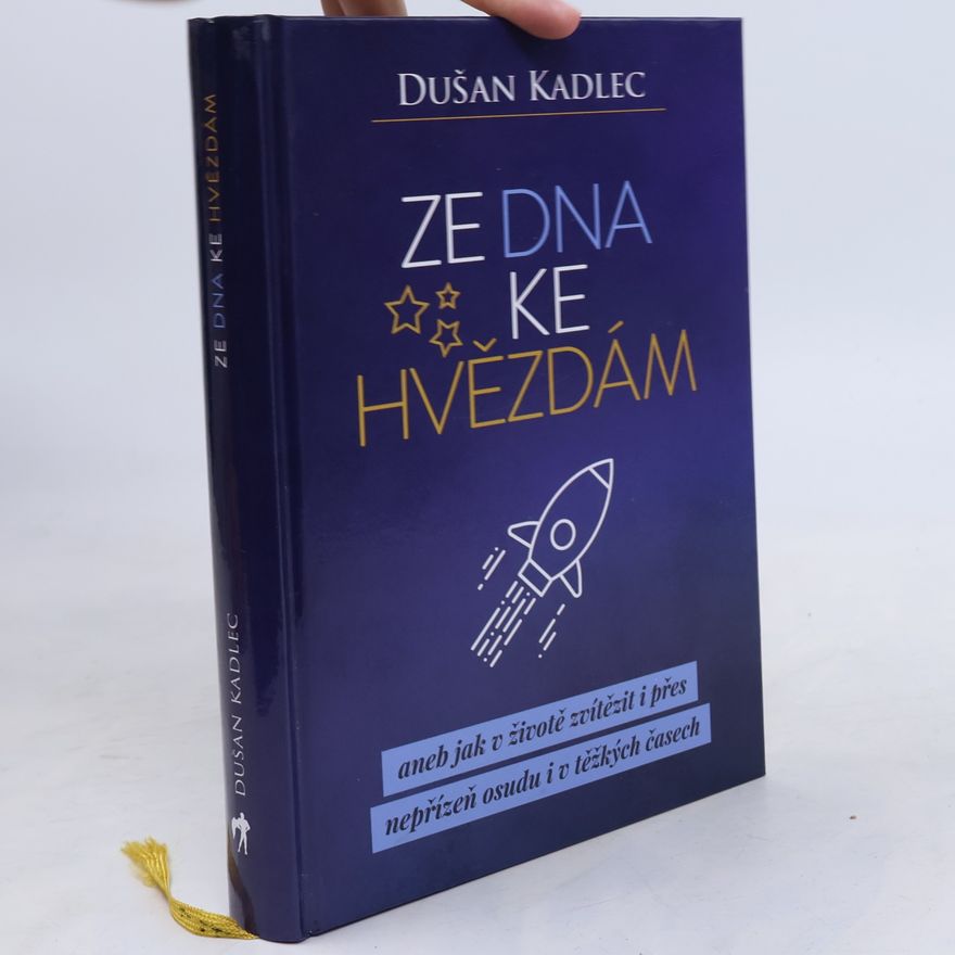 Dušan Kadlec Ze dna ke hvězdám, aneb, Jak v životě zvítězit i přes nepřízeň osudu i v těžkých časech