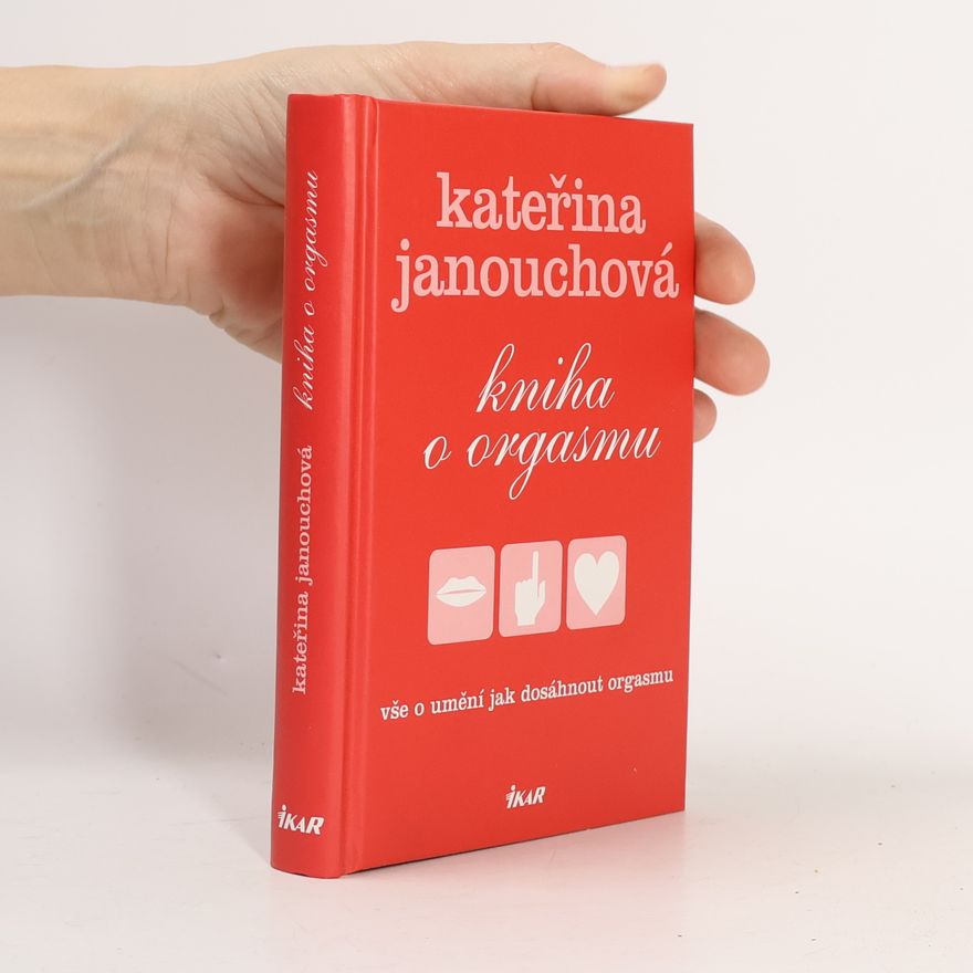 Katerina Janouch Kniha o orgasmu: Vše o umění, jak dosáhnout orgasmu