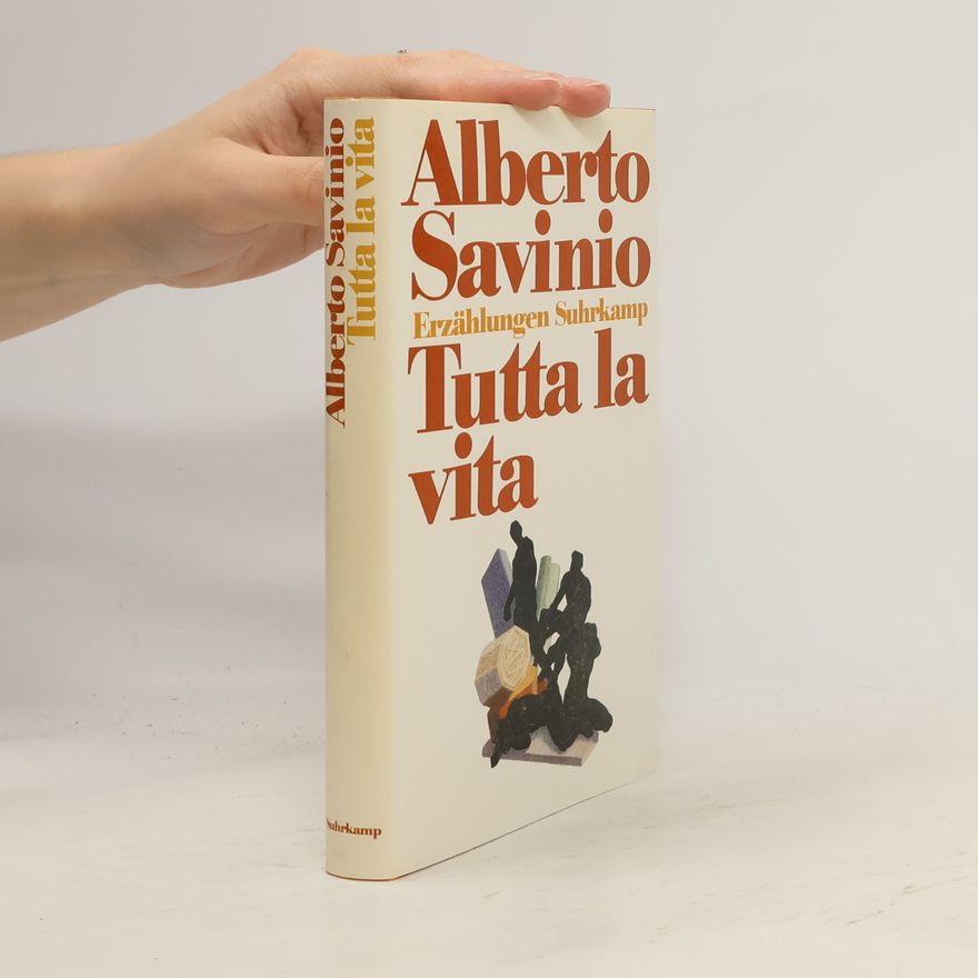 Alberto Savinio Tutta la vita. Das ganze Leben