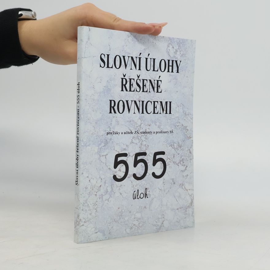 Various authors Slovní úlohy řešené rovnicemi : pro žáky a učitele ZŠ, studenty a profesory SŠ : 555 úloh