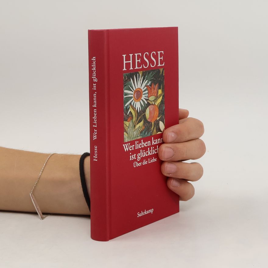Hermann Hesse Wer lieben kann, ist glücklich