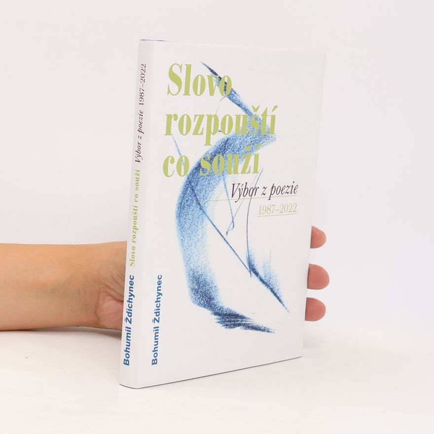 Bohumil Ždichynec Slovo rozpouští co souží: výbor poezie 1987-2022
