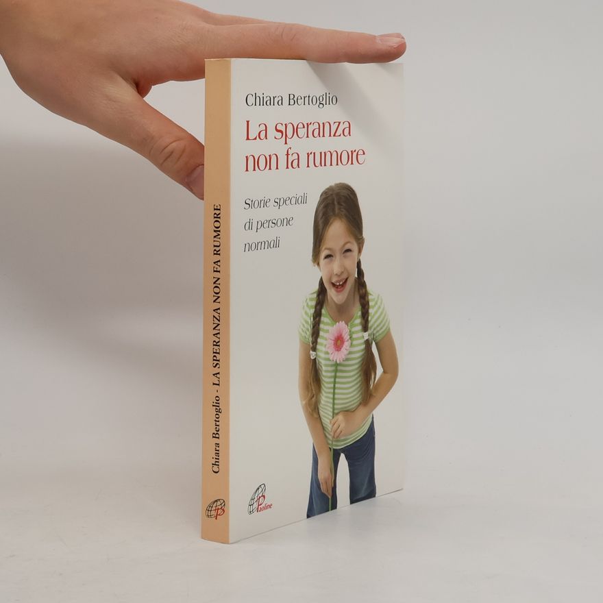 Chiara Bertoglio La speranza non fa rumore. Storie speciali di persone normali