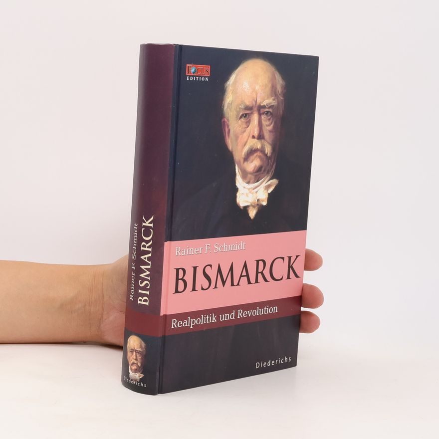 Rainer F. Schmidt Bismarck : Realpolitik und Revolution