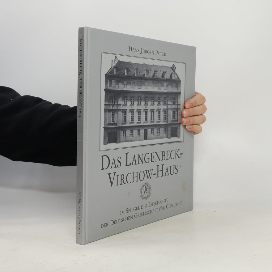 Hans-Jürgen Peiper Das Langenbeck-Virchow-Haus im Spiegel der Geschichte der Deutschen Gesellschaft für Chirurgie
