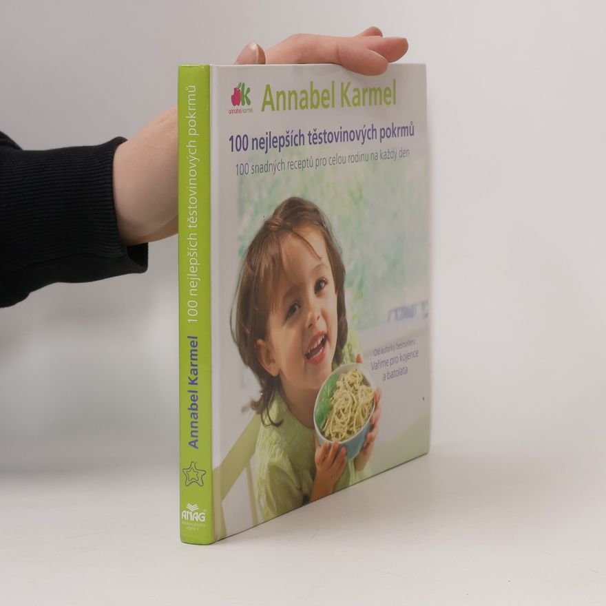 Annabel Karmel 100 nejlepších těstovinových pokrmů : 100 snadných receptů pro celou rodinu na každý den