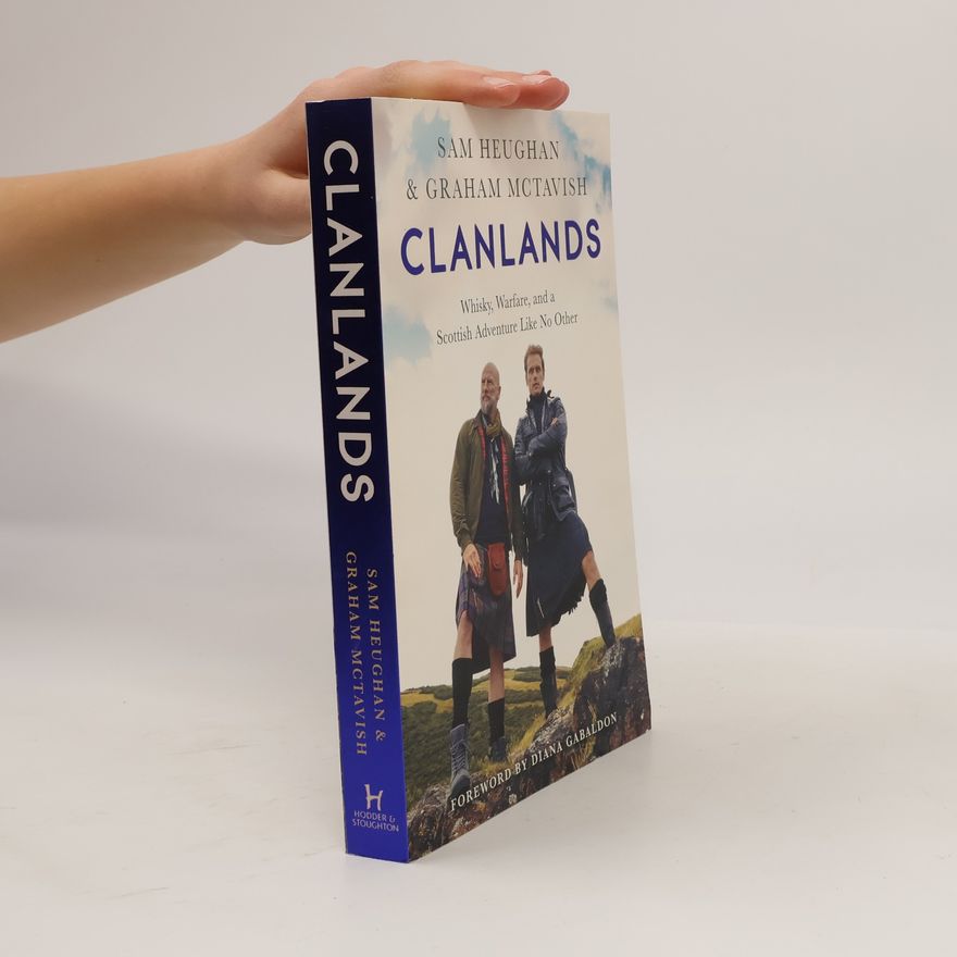 Sam Heughan Clanlands. Whisky, Warfare and a Scottish Adventure Like No Other