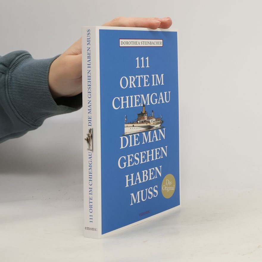 Dorothea Steinbacher 111 Orte im Chiemgau, die man gesehen haben muss