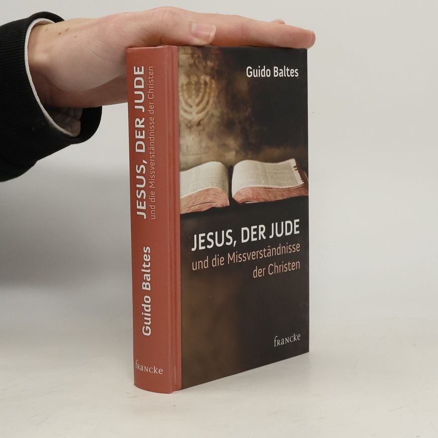 Guido Baltes Jesus, der Jude, und die Missverständnisse der Christen