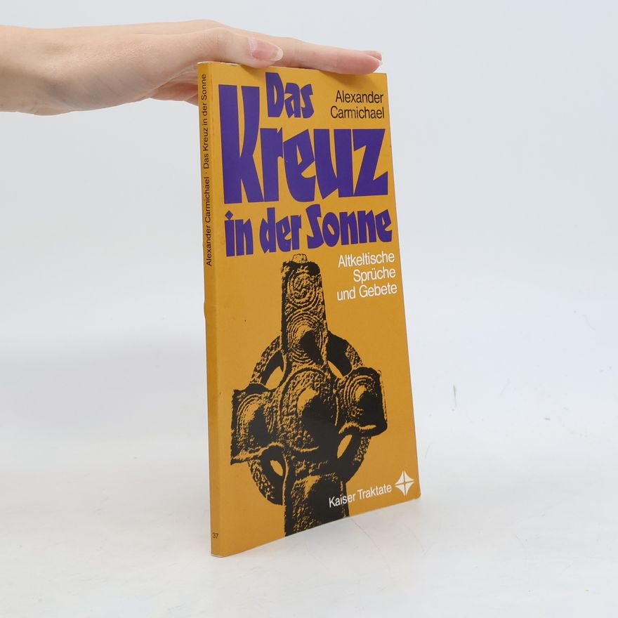 Alexander Carmichael Das Kreuz in der Sonne : altkeltische Sprüche und Gebete