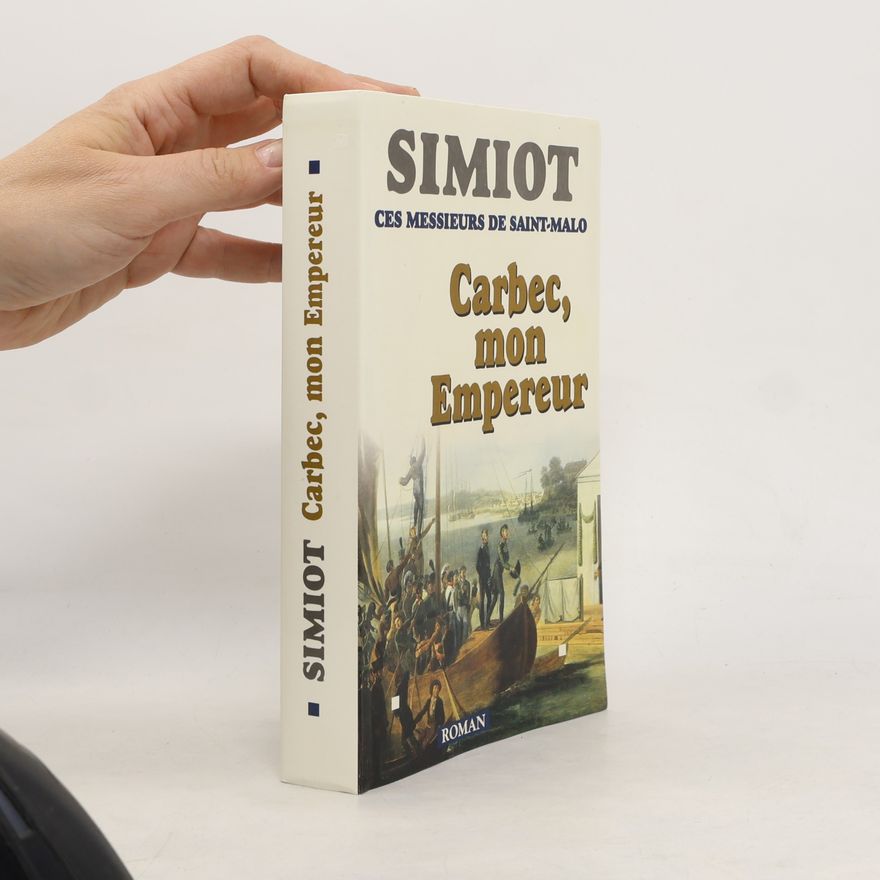 Philippe Simiot Ces messieurs de Saint-Malo: Carbec, mon empereur!