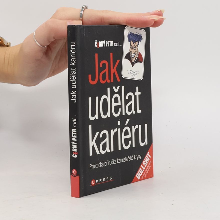 Petr Černý Černý Petr radí jak udělat kariéru: Praktická příručka kancelářské krysy