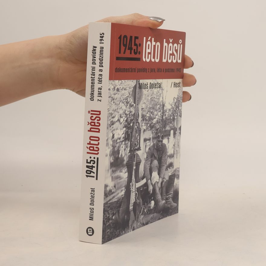 Miloš Doležal 1945: léto běsů. Dokumentární povídky z jara, léta a podzimu 1945