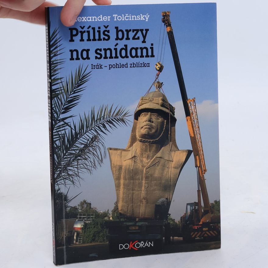 Alexander Tolčinský Příliš brzy na snídani : Irák - pohled zblízka