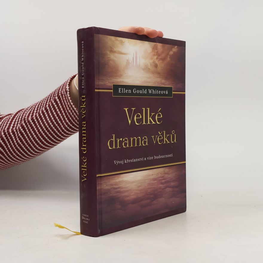 Ellen G. White Velké drama věků. Vývoj křesťanství a vize budoucnosti