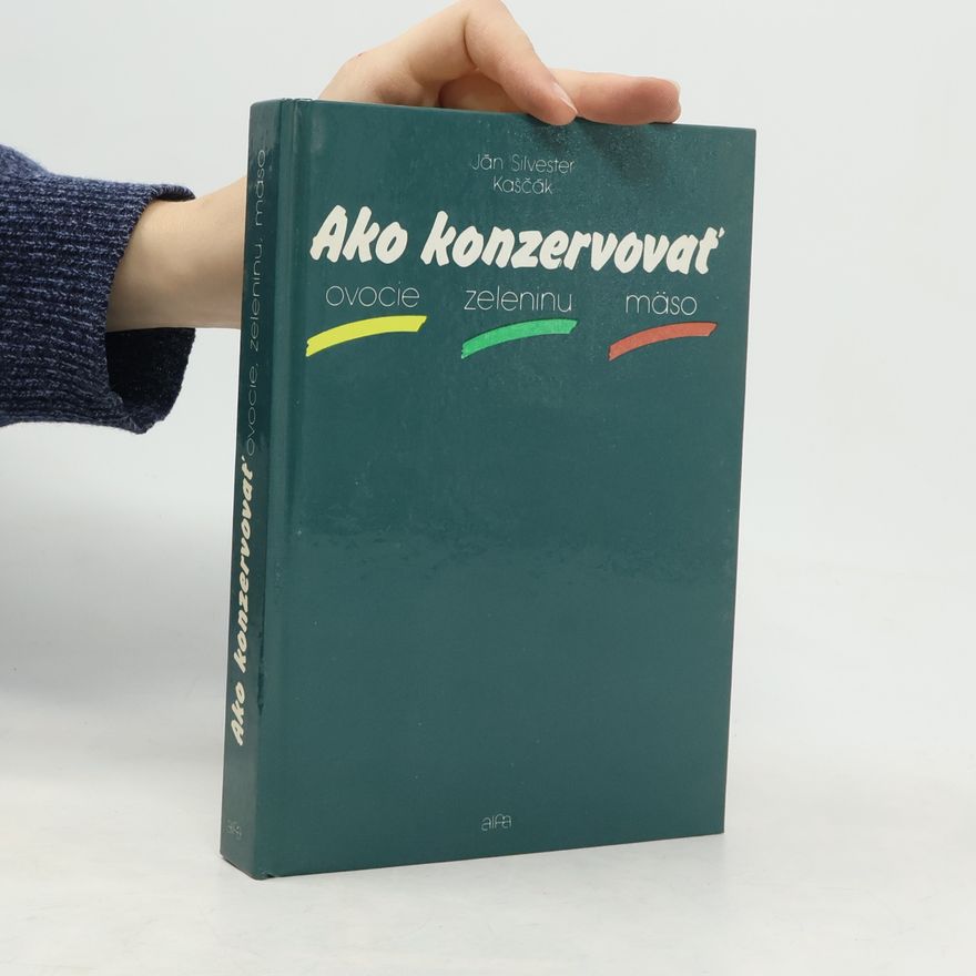 Ján Silvester Kaščák Ako konzervovať ovocie, zeleninu, mäso