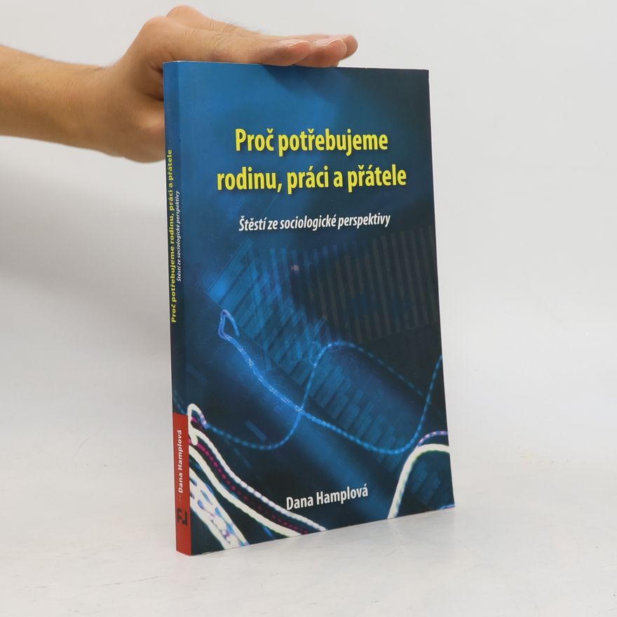 Dana Hamplová Proč potřebujeme rodinu, práci a přátele