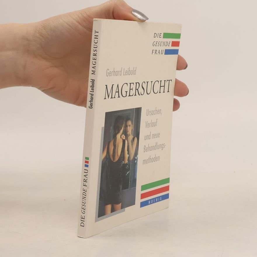 Gerhard Leibold Magersucht. Ursachen, Verlauf und neue Behandlungsmethoden