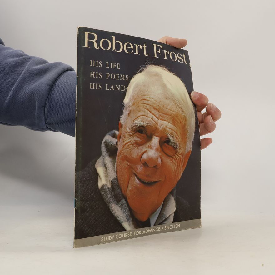 Robert Frost Robert Frost. His Life, His Poems, His Land