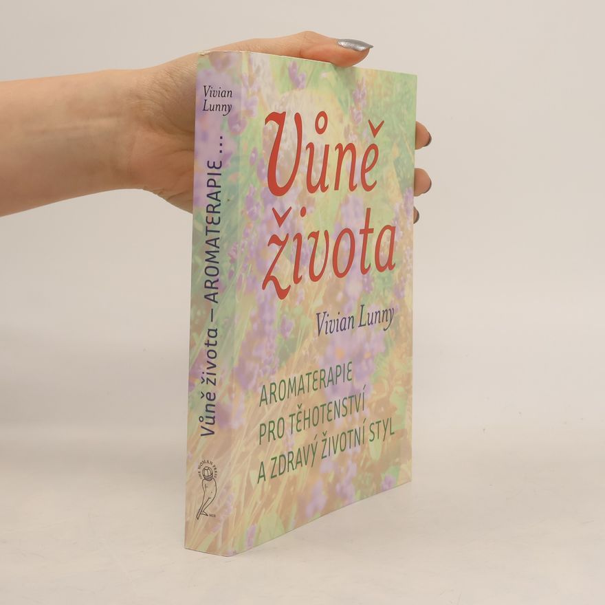 Vivian Lunny Vůně života. Aromaterapie pro těhotenství a zdravý životní styl