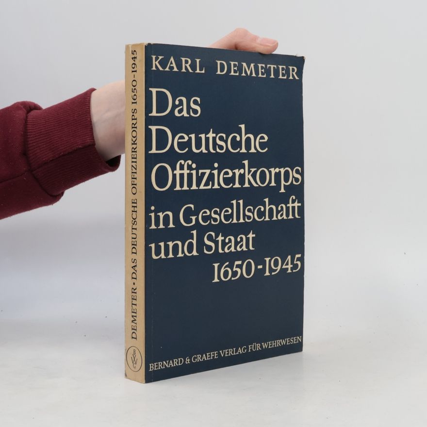 Karl Demeter Das Deutsche Offizierkorps in Gesellschaft und Staat 1650-1945