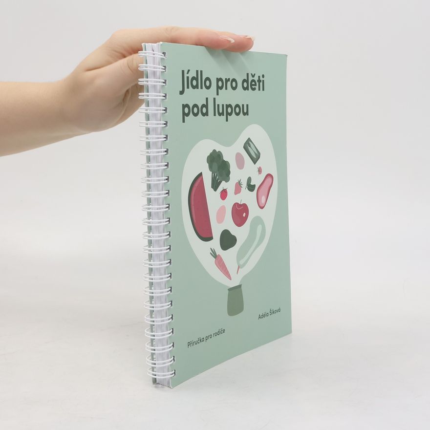 Adéla Šiková Jídlo pro děti pod lupou. Příručka pro rodiče