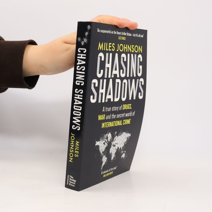 Alicia A Johnson Chasing Shadows: A true story of drugs, war and the secret world of international crime