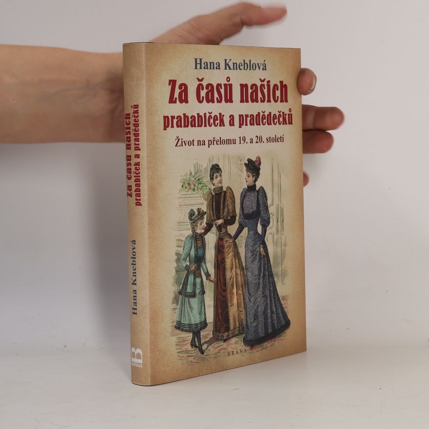 Hana Kneblová Za časů našich prababiček a pradědečků. Život na přelomu 19. a 20. století