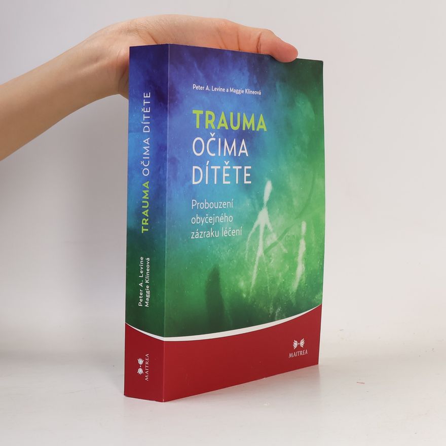 Peter A. Levine Trauma očima dítěte. Probouzení obyčejného zázraku léčení