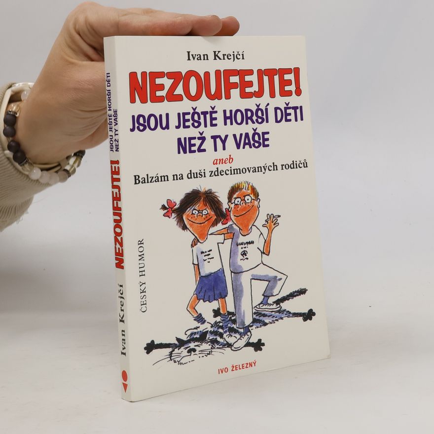 Ivan Krejčí Nezoufejte! Jsou ještě horší děti než ty vaše, aneb, Balzám na duši zdecimovaných rodičů
