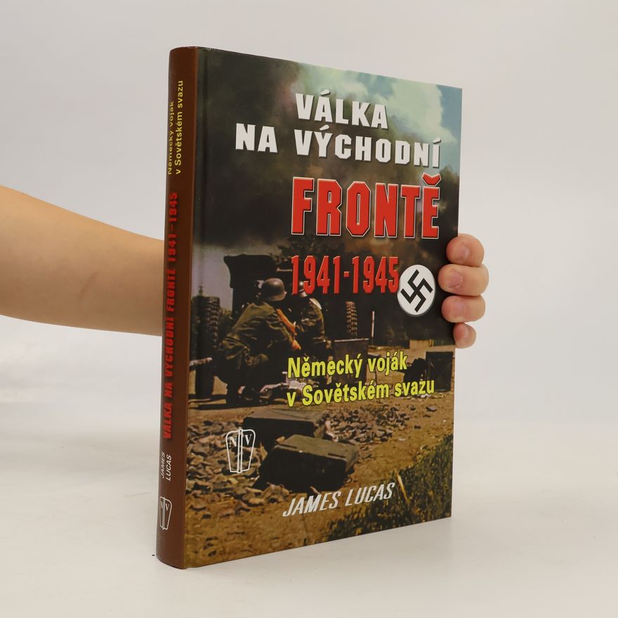 James Lucas Válka na východní frontě 1941-1945. Německý voják v Sovětském svazu
