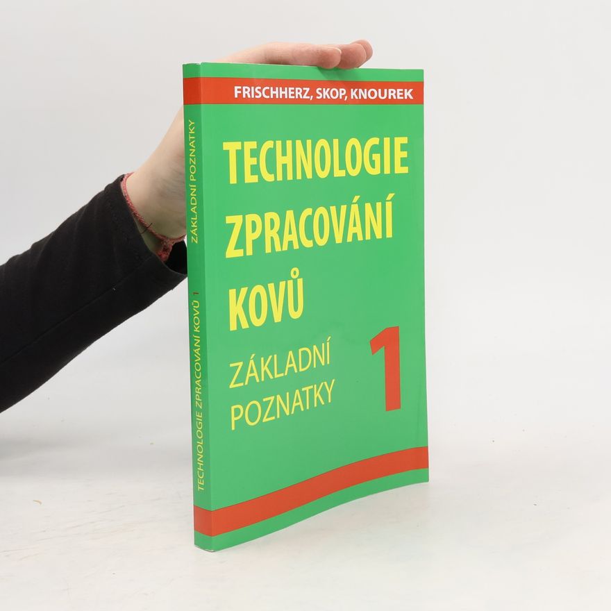 Adolf Frischherz Technologie zpracování kovů 1. Základní poznatky