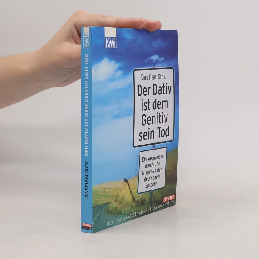 Bastian Sick Der Dativ ist dem Genitiv sein Tod. Ein Wegweiser durch den Irrgarten der deutschen Sprache