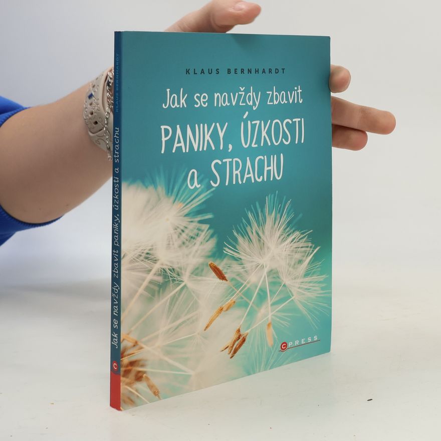 Klaus Bernhardt Jak se navždy zbavit paniky, úzkosti a strachu