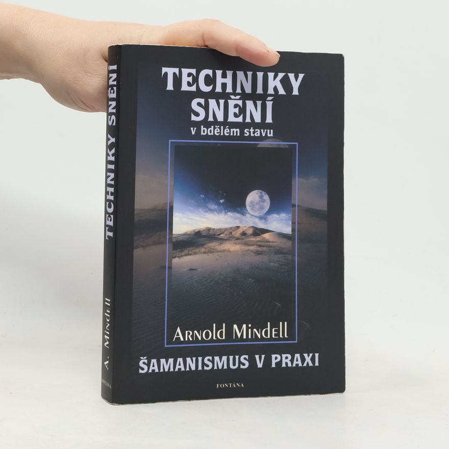 Arnold Mindell Techniky snění v bdělém stavu / Šamanismus v praxi